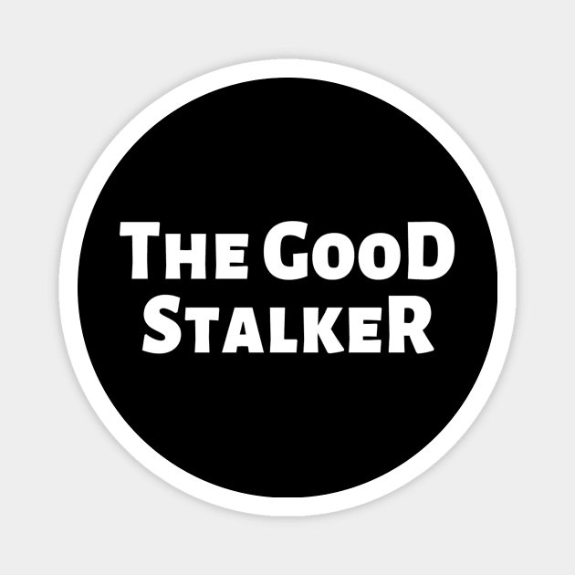 The Good Stalker Funny Pickup Lines Weird Typographic Romantic Innocent School Loving Emotional Missing Challenging Confident Slogan Competition Man’s & Woman’s Magnet by Salam Hadi